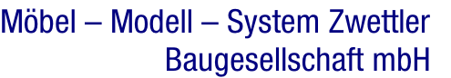 Möbel – Modell – System Zwettler
Baugesellschaft mbH